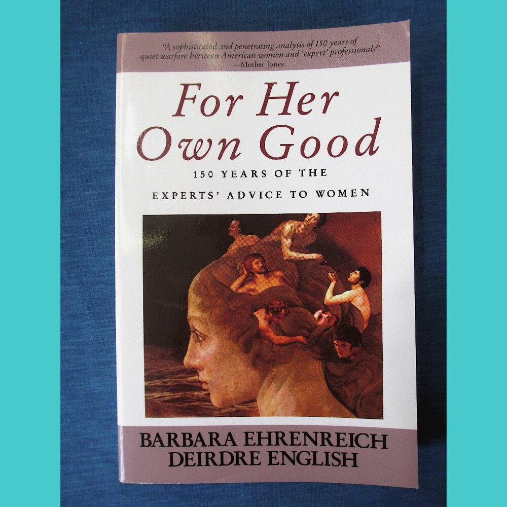 Book - For Her Own Good: 150 Years of the Experts' Advice to Women